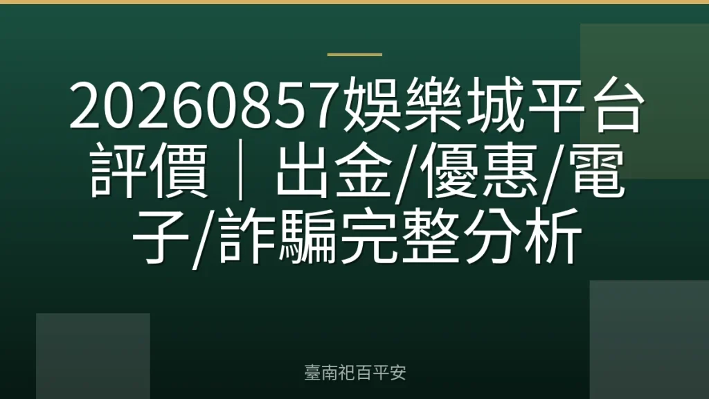 20260857娛樂城平台評價|出金/優惠/電子/詐騙完整分析