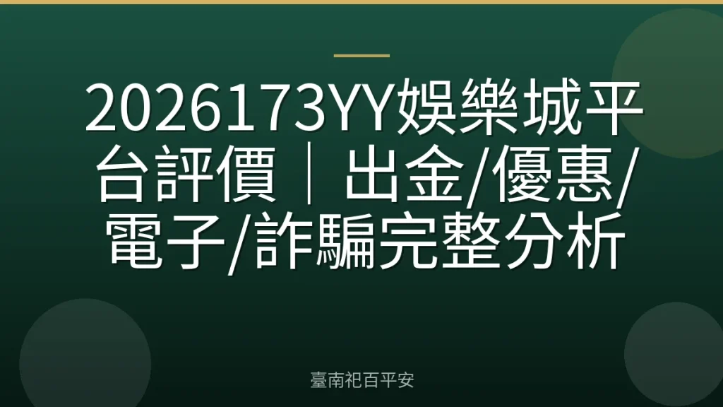 2026173YY娛樂城平台評價｜出金/優惠/電子/詐騙完整分析