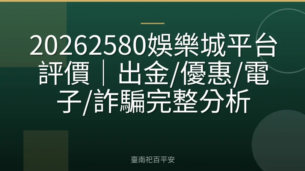 20262580娛樂城平台評價｜出金/優惠/電子/詐騙完整分析