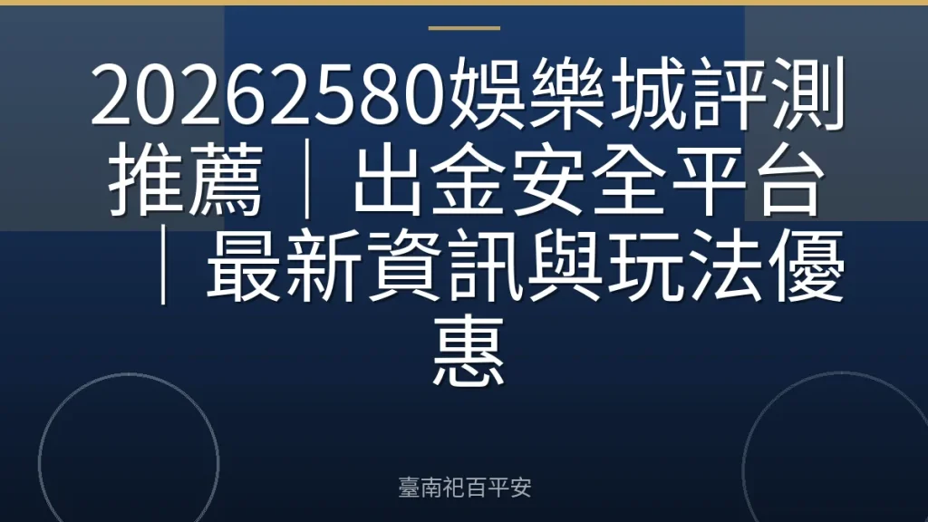 20262580娛樂城評測推薦|出金安全平台|最新資訊與玩法優惠