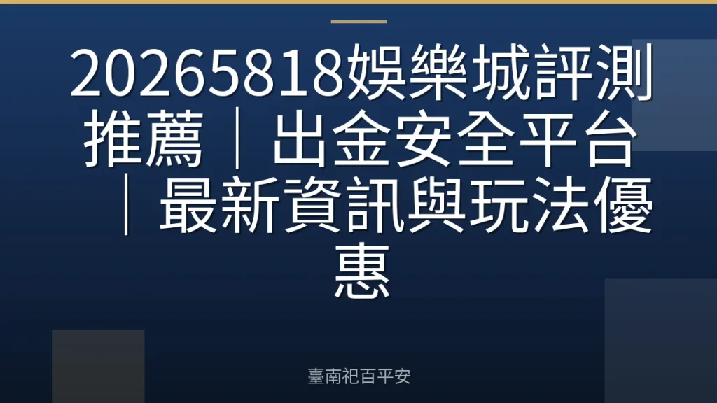 20265818娛樂城評測推薦｜出金安全平台｜最新資訊與玩法優惠