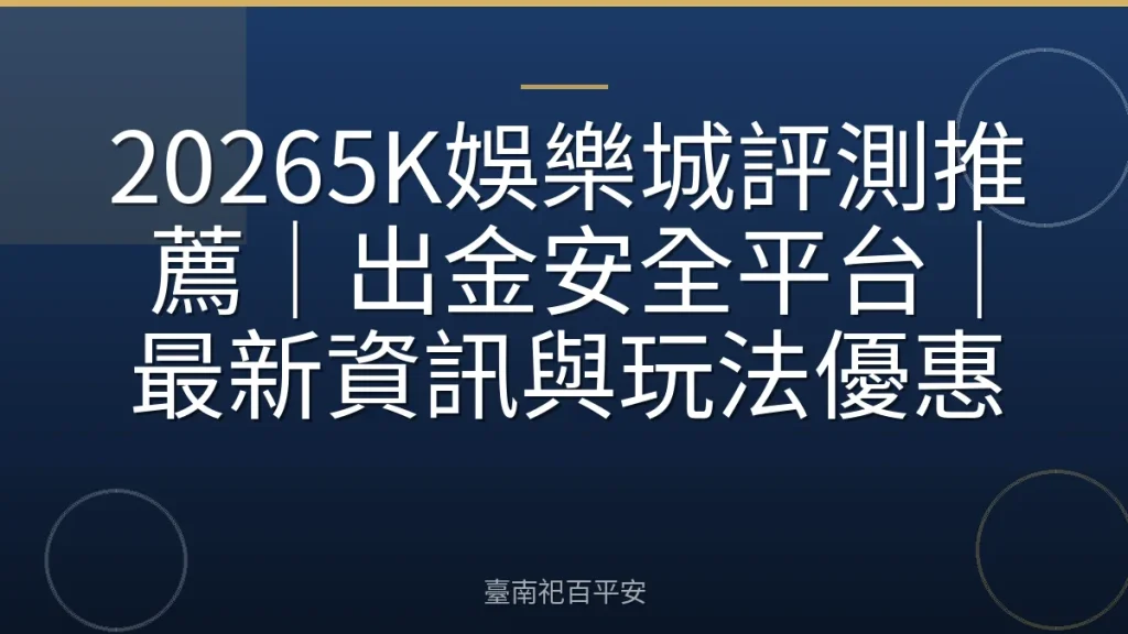 20265K娛樂城評測推薦｜出金安全平台｜最新資訊與玩法優惠