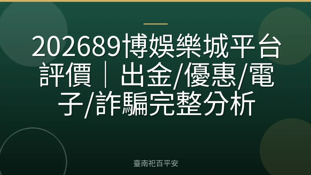 202689博娛樂城平台評價｜出金/優惠/電子/詐騙完整分析