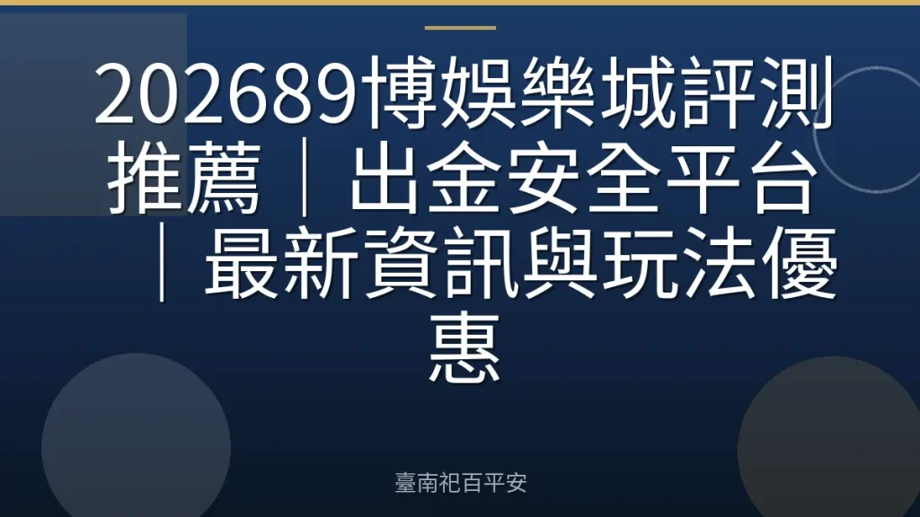 202689博娛樂城評測推薦｜出金安全平台｜最新資訊與玩法優惠