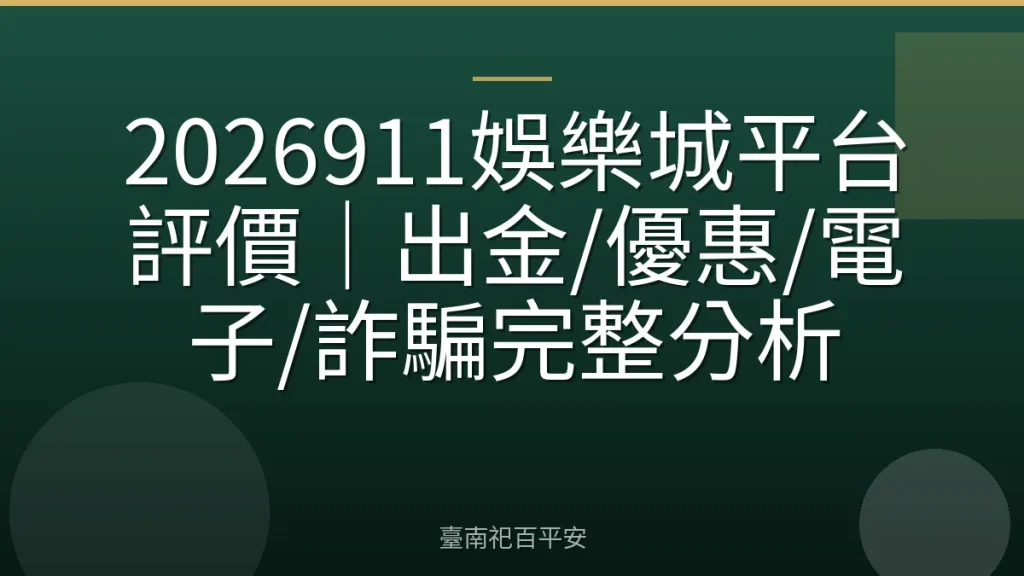 2026911娛樂城平台評價｜出金/優惠/電子/詐騙完整分析