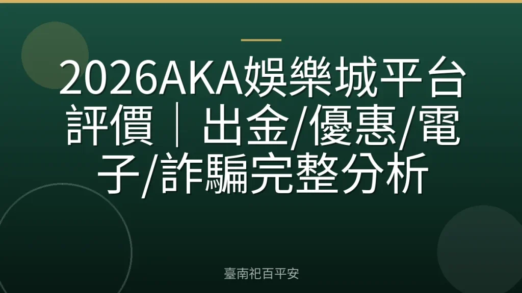 2026AKA娛樂城平台評價｜出金/優惠/電子/詐騙完整分析