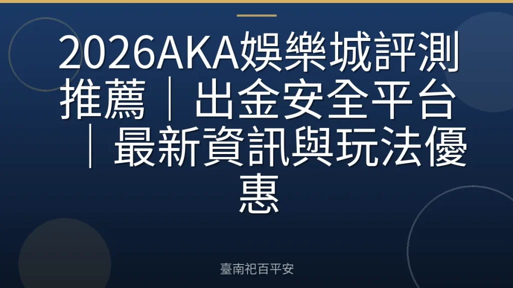 2026AKA娛樂城評測推薦｜出金安全平台｜最新資訊與玩法優惠