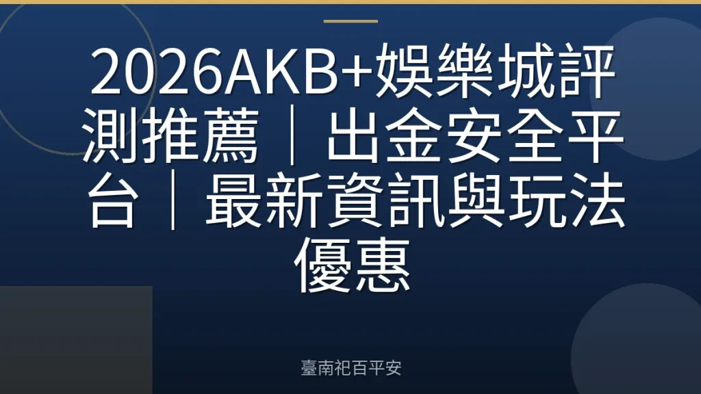 2026AKB+娛樂城評測推薦｜出金安全平台｜最新資訊與玩法優惠