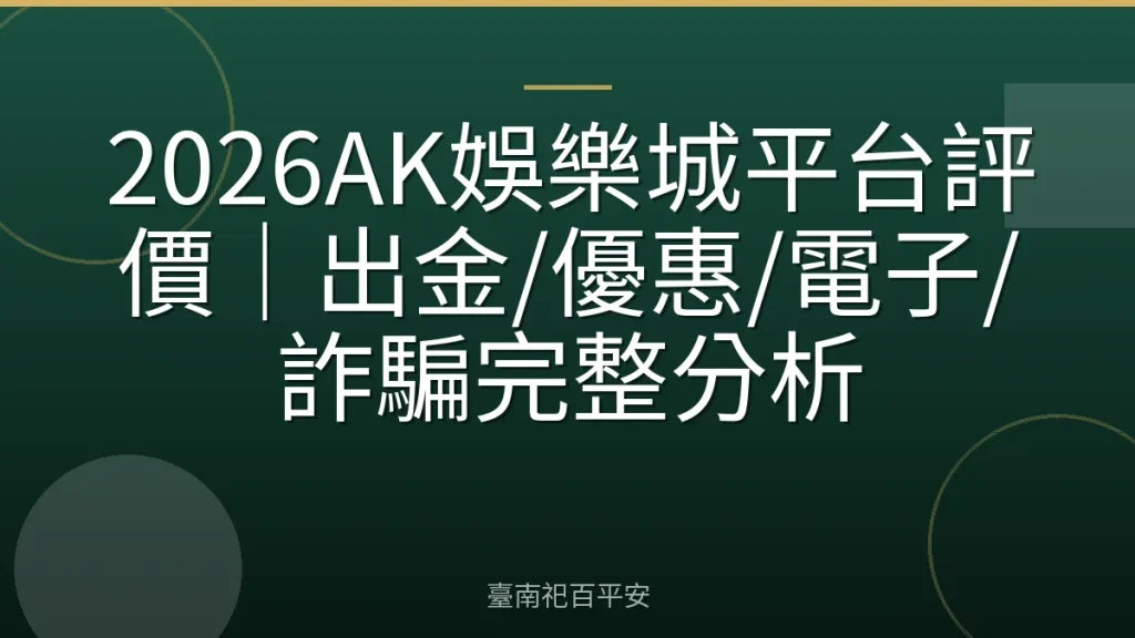 2026AK娛樂城平台評價|出金/優惠/電子/詐騙完整分析