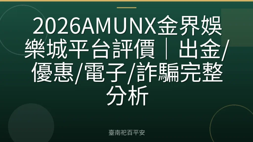 2026AMUNX金界娛樂城平台評價|出金/優惠/電子/詐騙完整分析