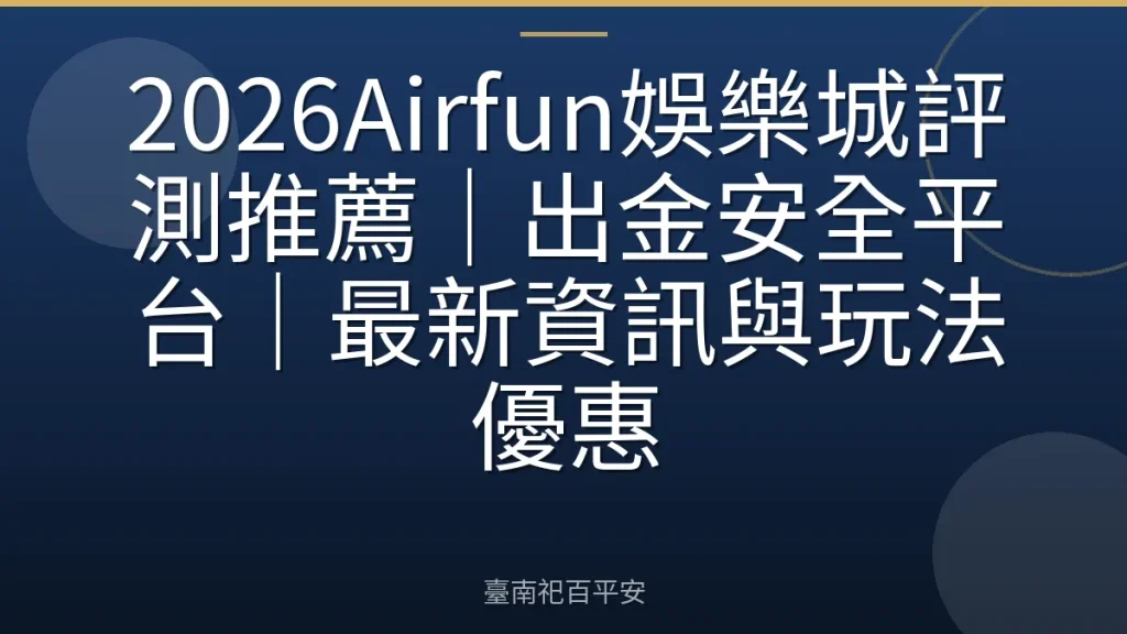 2026Airfun娛樂城評測推薦｜出金安全平台｜最新資訊與玩法優惠