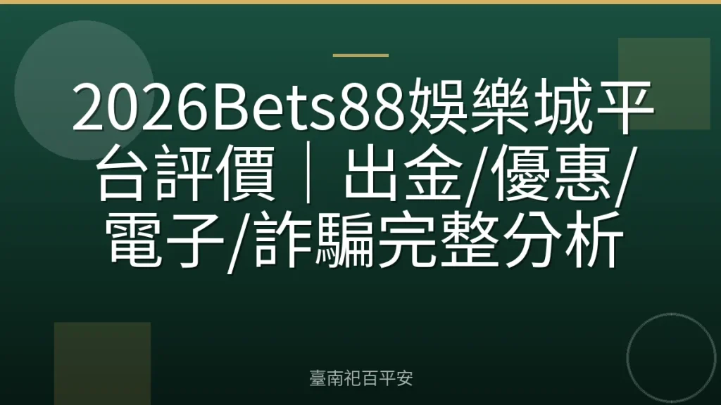2026Bets88娛樂城平台評價|出金/優惠/電子/詐騙完整分析