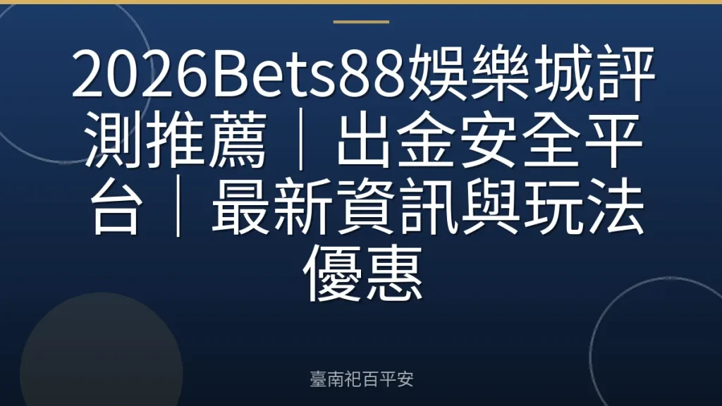 2026Bets88娛樂城評測推薦｜出金安全平台｜最新資訊與玩法優惠