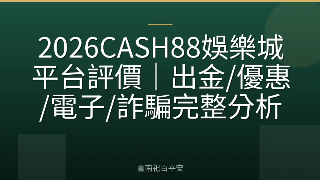 2026CASH88娛樂城平台評價｜出金/優惠/電子/詐騙完整分析