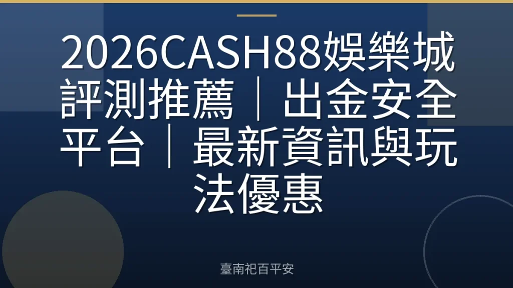 2026CASH88娛樂城評測推薦｜出金安全平台｜最新資訊與玩法優惠