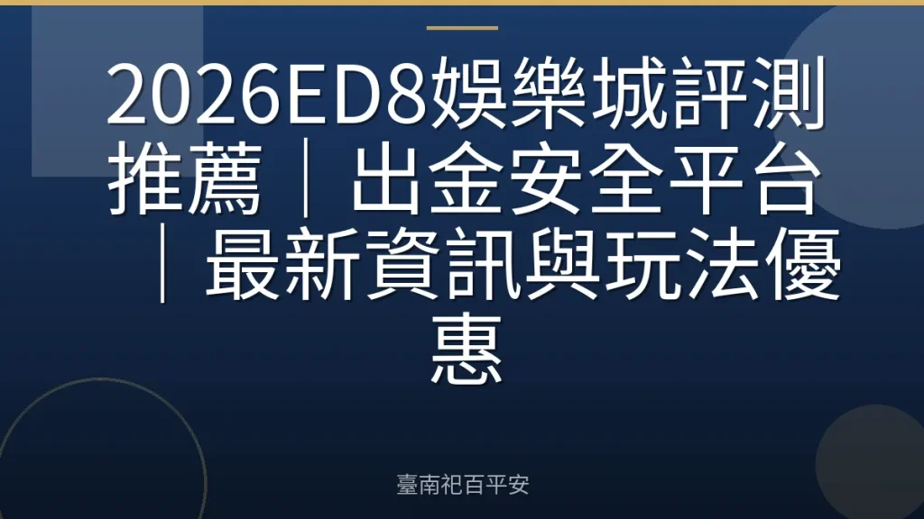 2026ED8娛樂城評測推薦|出金安全平台|最新資訊與玩法優惠