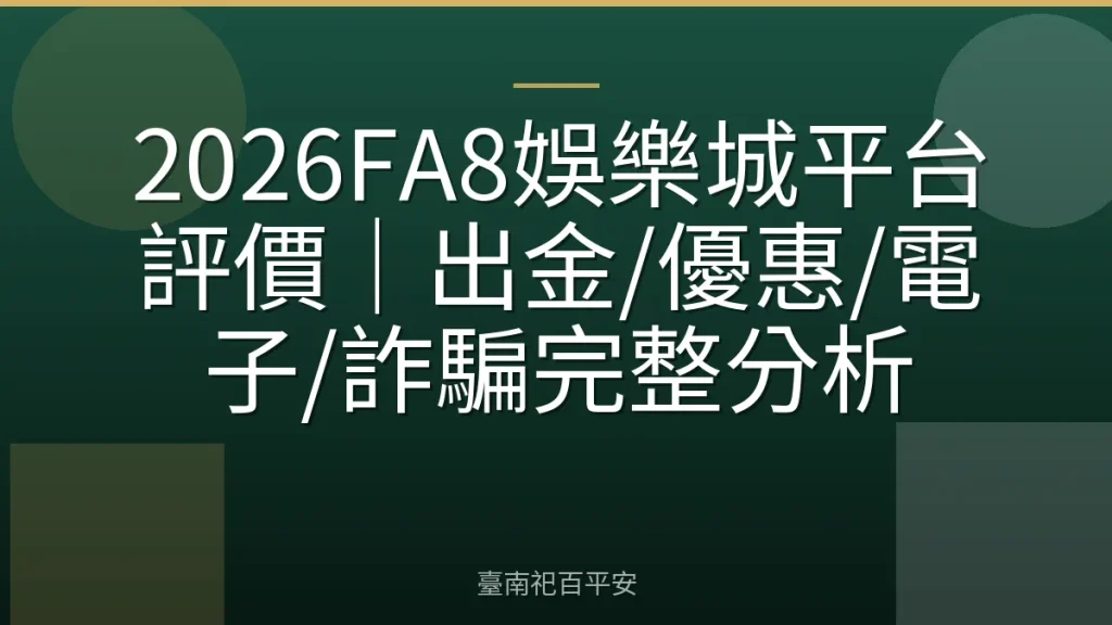 2026FA8娛樂城平台評價｜出金/優惠/電子/詐騙完整分析