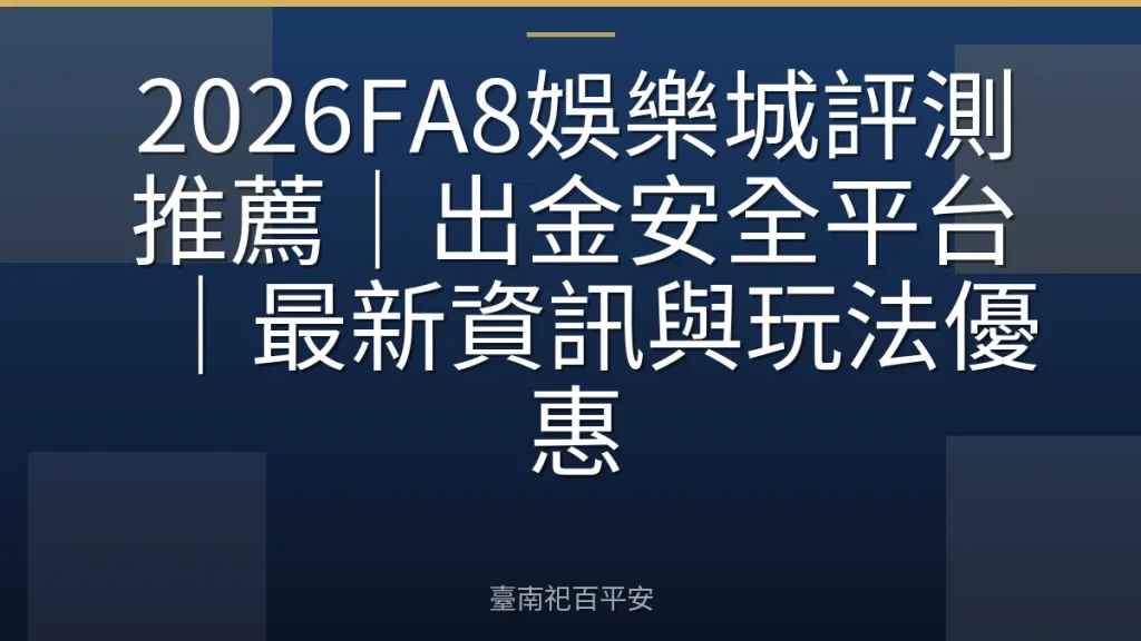 2026FA8娛樂城評測推薦｜出金安全平台｜最新資訊與玩法優惠