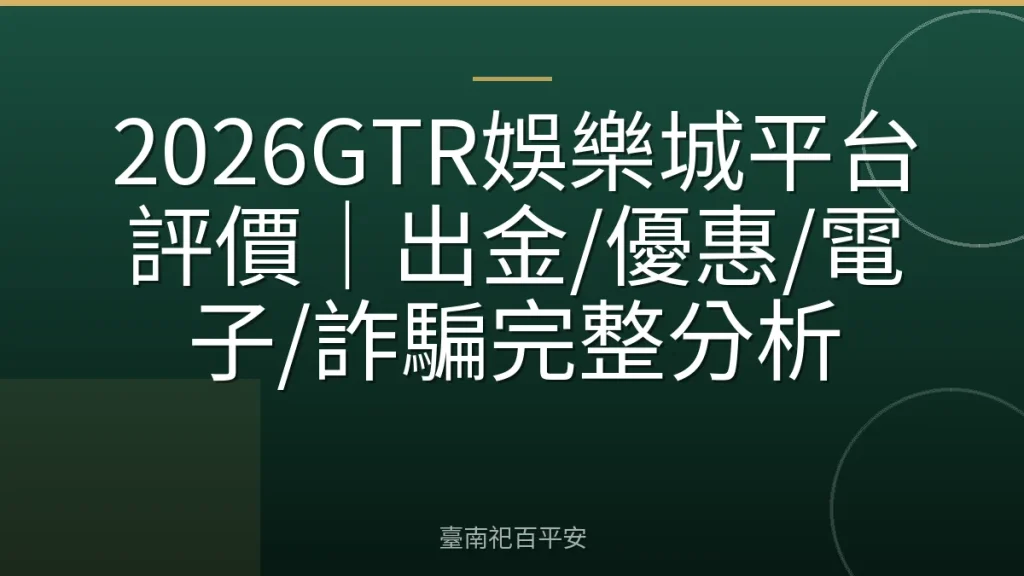 2026GTR娛樂城平台評價｜出金/優惠/電子/詐騙完整分析