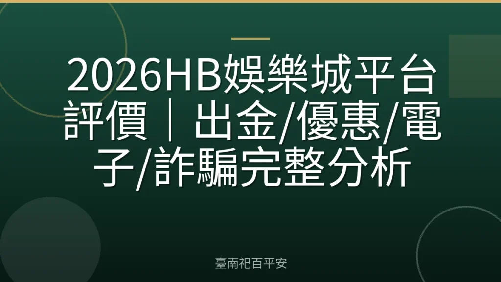 2026HB娛樂城平台評價｜出金/優惠/電子/詐騙完整分析