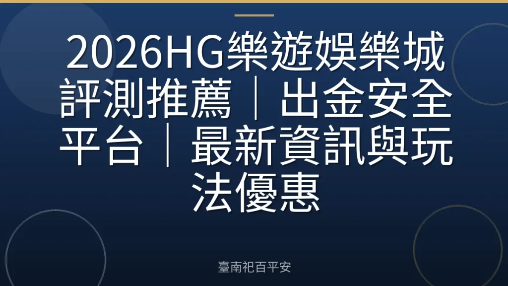 2026HG樂遊娛樂城評測推薦|出金安全平台|最新資訊與玩法優惠