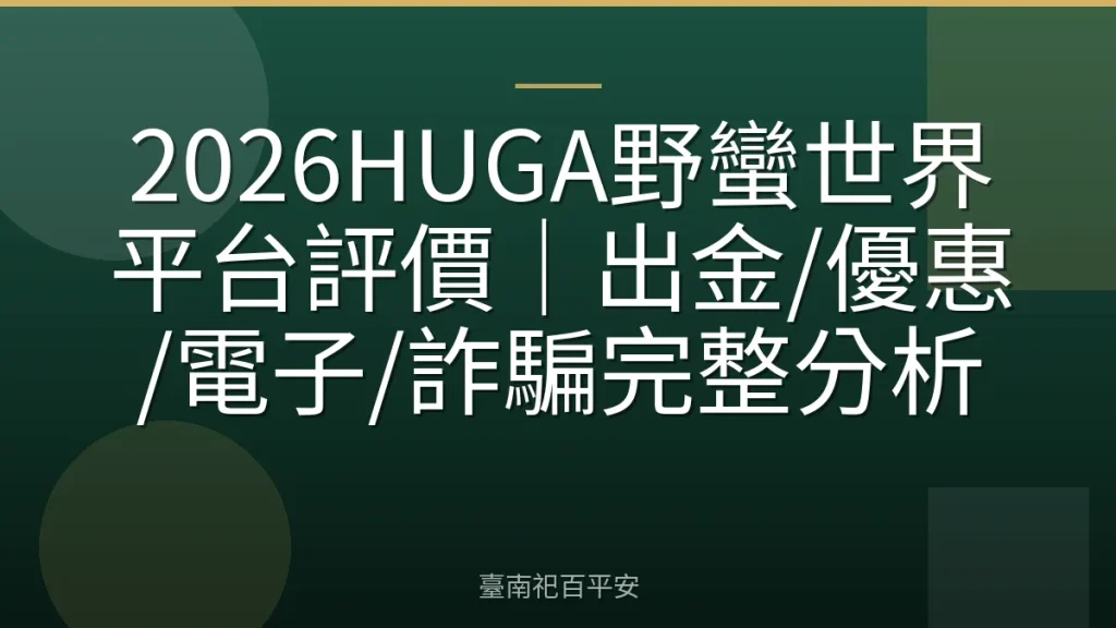 2026HUGA野蠻世界平台評價|出金/優惠/電子/詐騙完整分析
