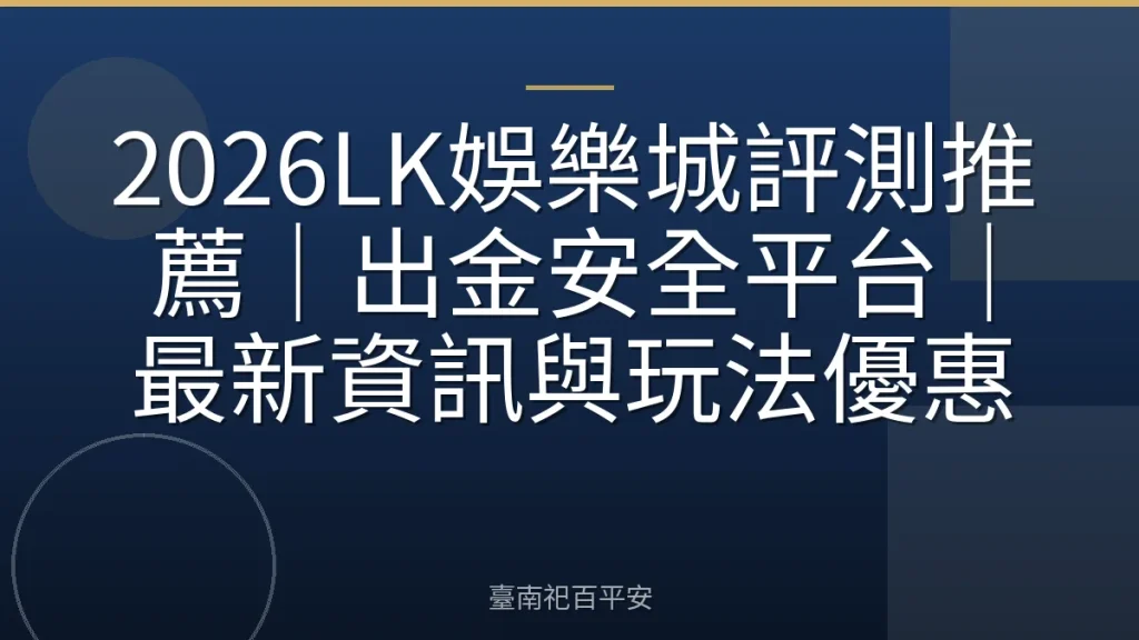 2026LK娛樂城評測推薦｜出金安全平台｜最新資訊與玩法優惠