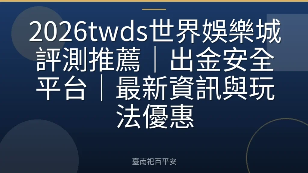 2026twds世界娛樂城評測推薦｜出金安全平台｜最新資訊與玩法優惠