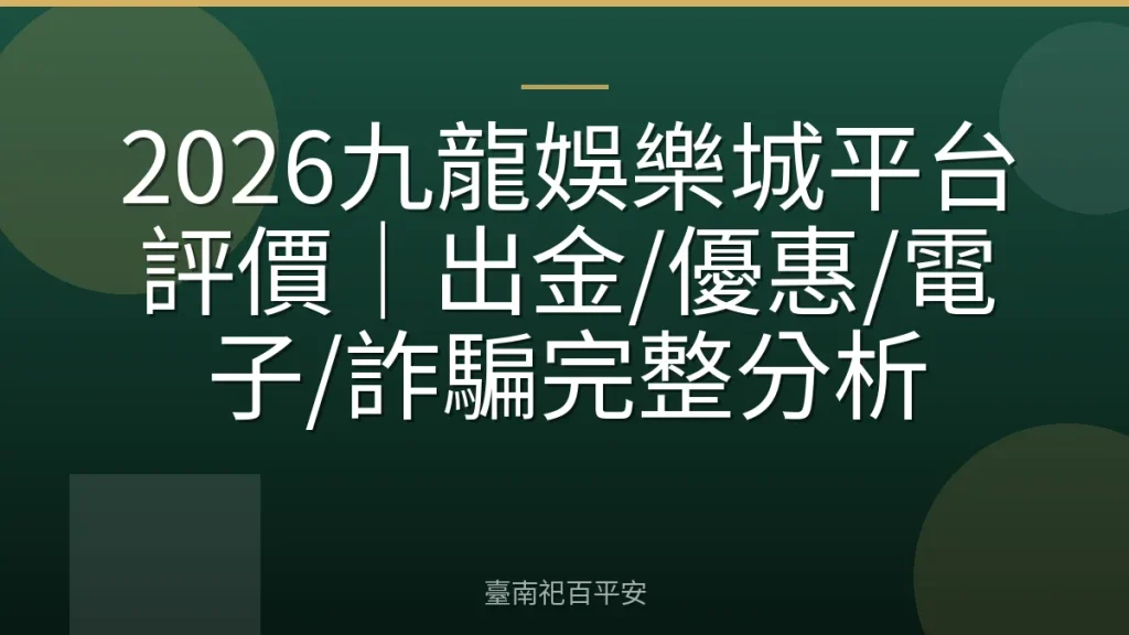 2026九龍娛樂城平台評價｜出金/優惠/電子/詐騙完整分析