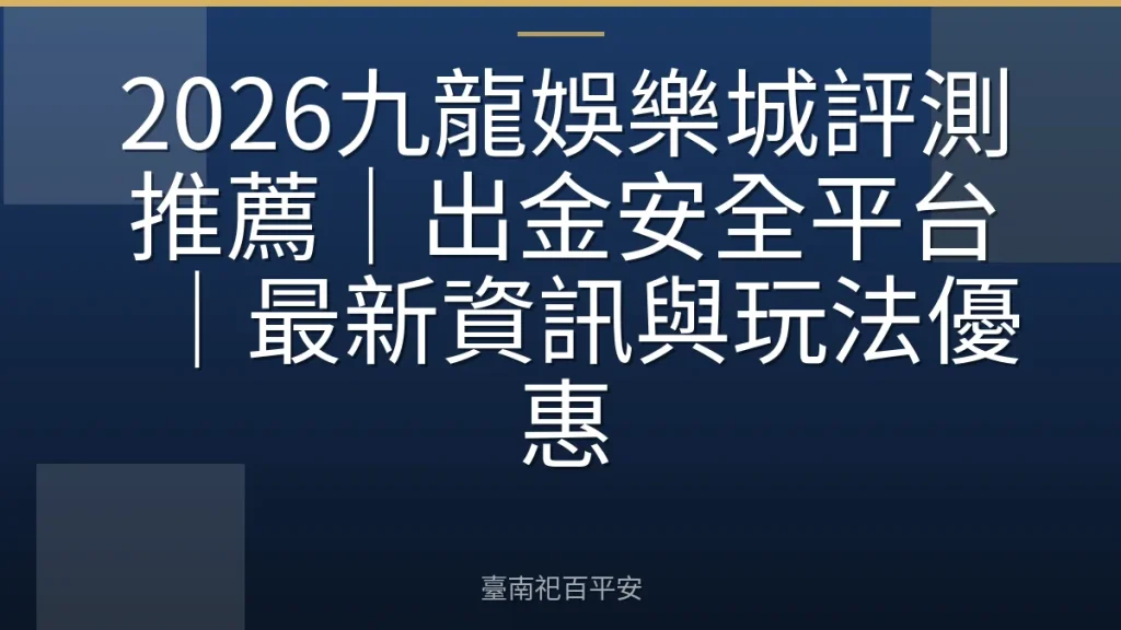 2026九龍娛樂城評測推薦|出金安全平台|最新資訊與玩法優惠