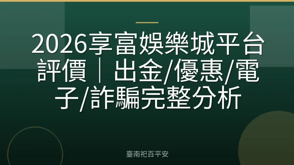 2026享富娛樂城平台評價｜出金/優惠/電子/詐騙完整分析