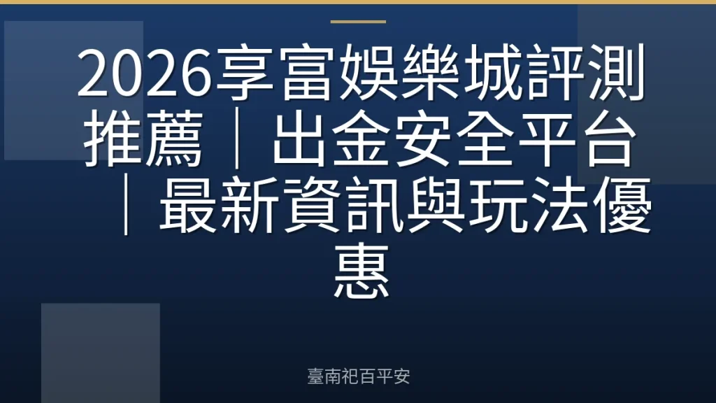 2026享富娛樂城評測推薦｜出金安全平台｜最新資訊與玩法優惠