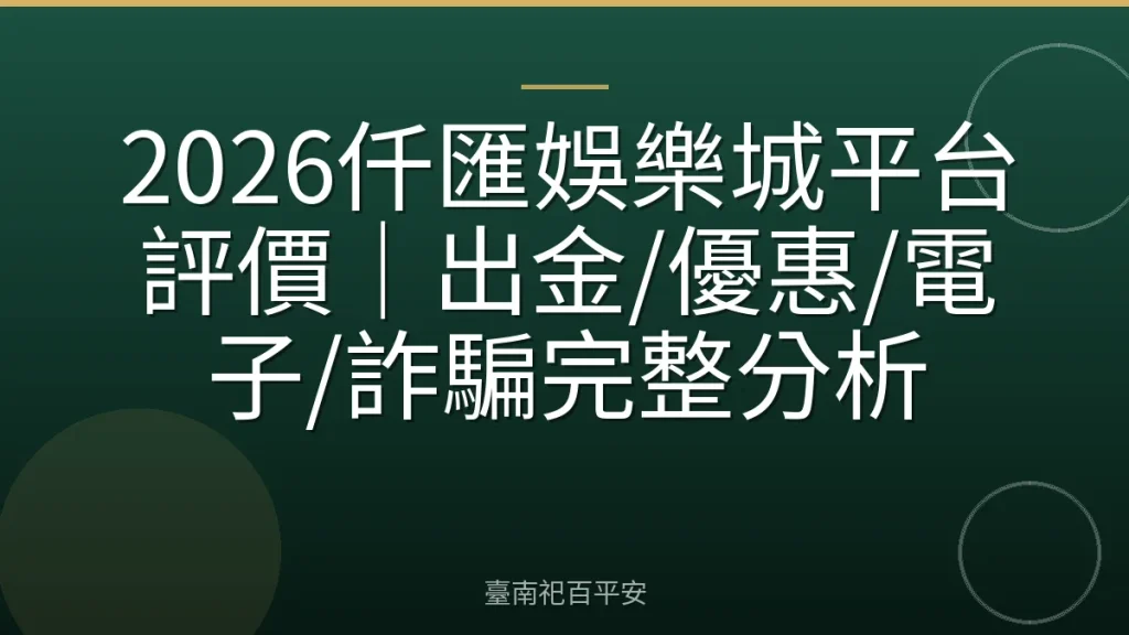 2026仟匯娛樂城平台評價|出金/優惠/電子/詐騙完整分析