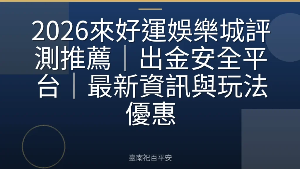 2026來好運娛樂城評測推薦｜出金安全平台｜最新資訊與玩法優惠