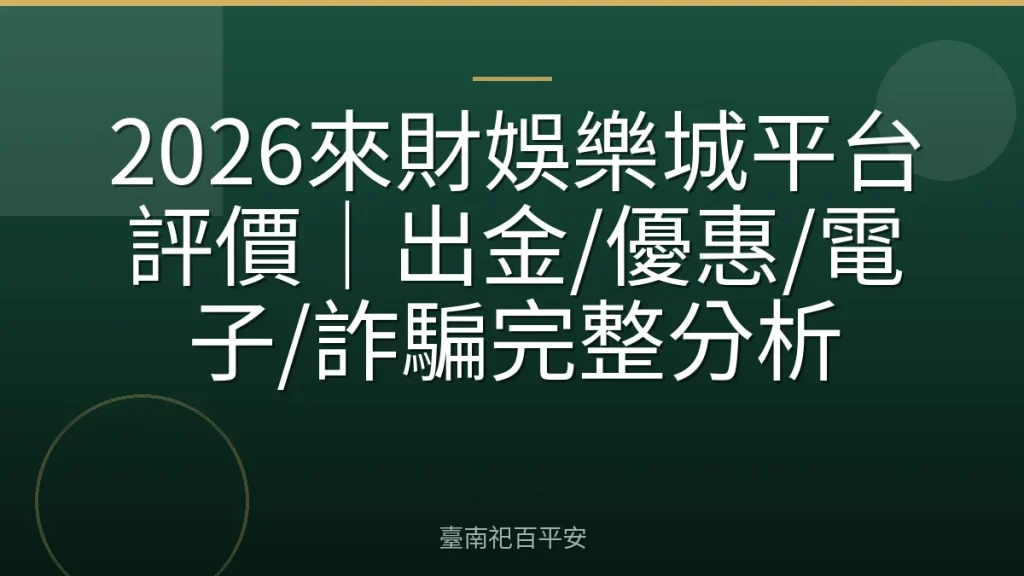 2026來財娛樂城平台評價|出金/優惠/電子/詐騙完整分析