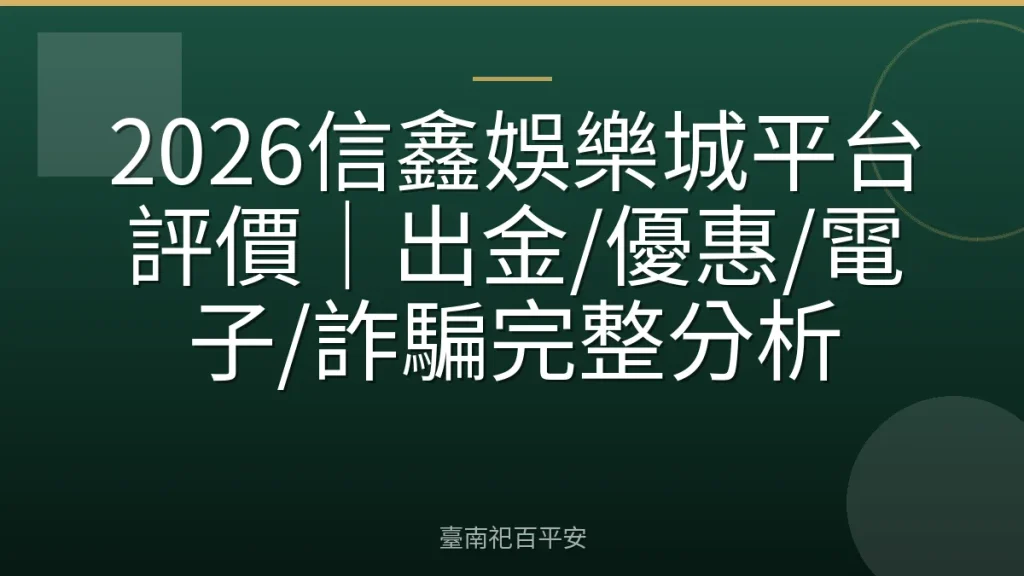 2026信鑫娛樂城平台評價｜出金/優惠/電子/詐騙完整分析