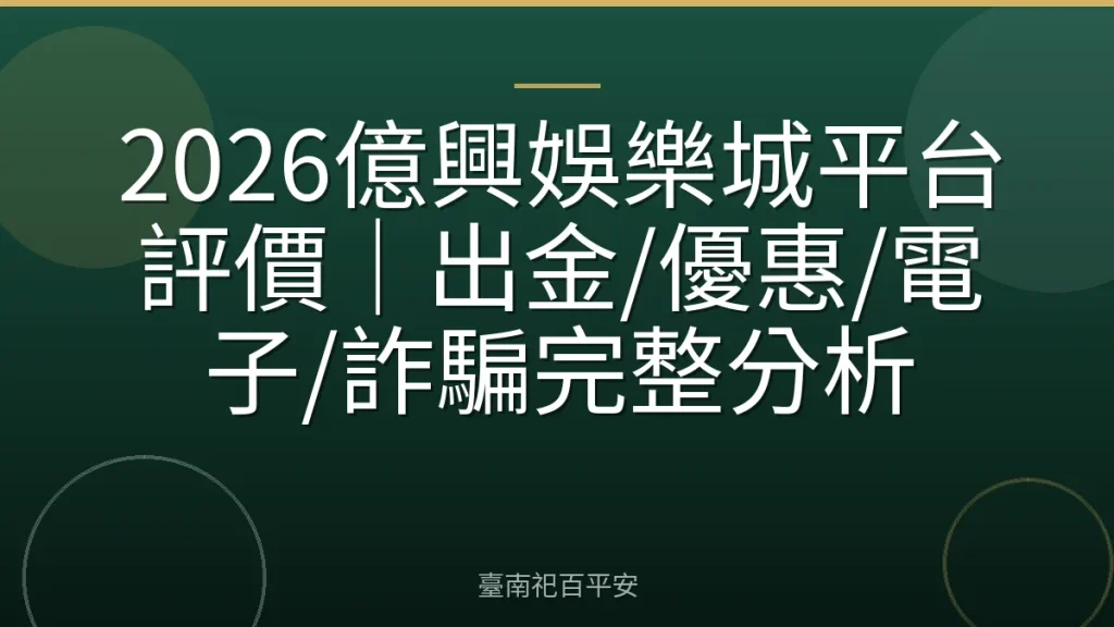 2026億興娛樂城平台評價｜出金/優惠/電子/詐騙完整分析