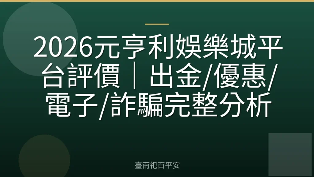 2026元亨利娛樂城平台評價｜出金/優惠/電子/詐騙完整分析
