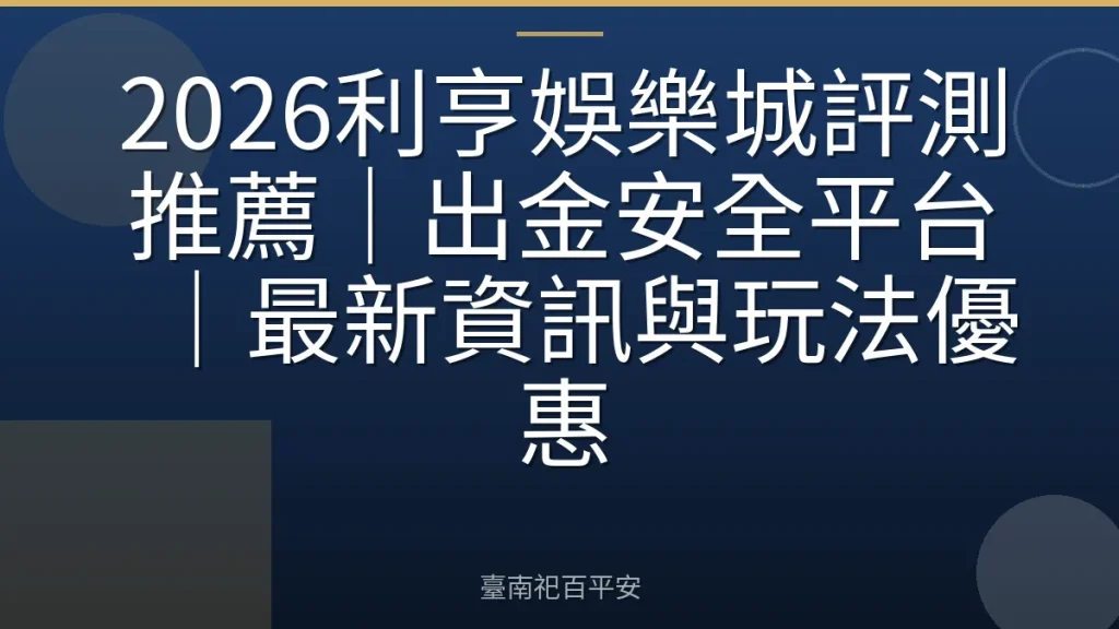 2026利亨娛樂城評測推薦｜出金安全平台｜最新資訊與玩法優惠