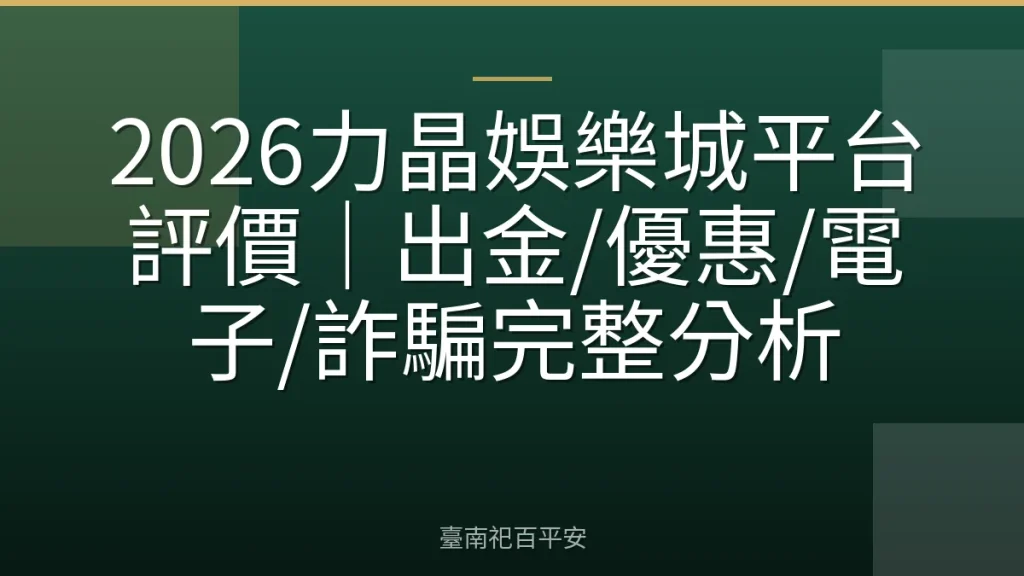 2026力晶娛樂城平台評價|出金/優惠/電子/詐騙完整分析