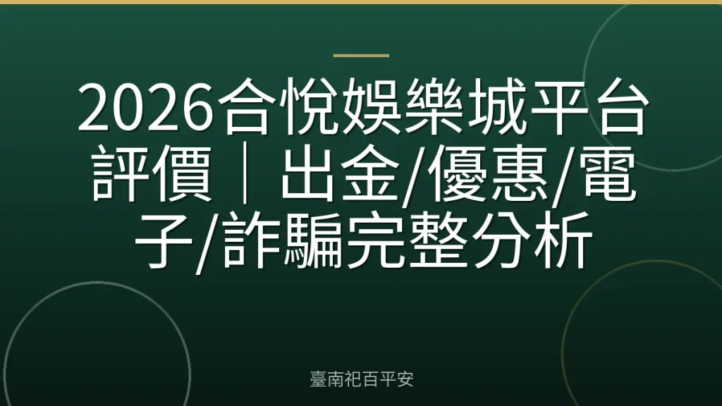 2026合悅娛樂城平台評價|出金/優惠/電子/詐騙完整分析
