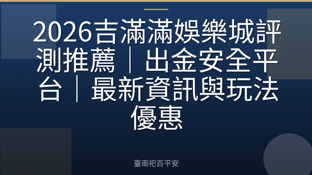 2026吉滿滿娛樂城評測推薦｜出金安全平台｜最新資訊與玩法優惠