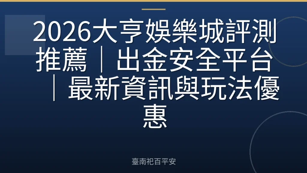2026大亨娛樂城評測推薦｜出金安全平台｜最新資訊與玩法優惠