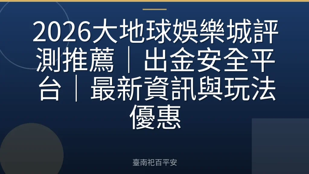 2026大地球娛樂城評測推薦｜出金安全平台｜最新資訊與玩法優惠