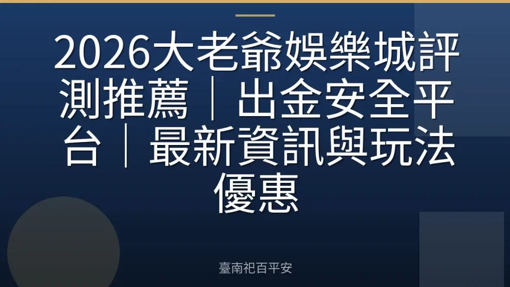 2026大老爺娛樂城評測推薦｜出金安全平台｜最新資訊與玩法優惠