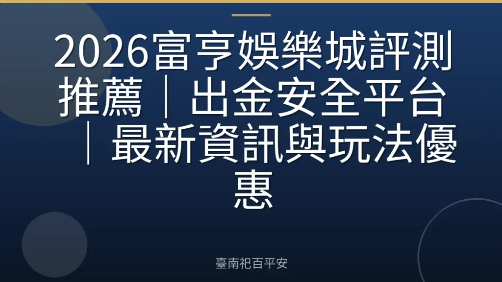 2026富亨娛樂城評測推薦｜出金安全平台｜最新資訊與玩法優惠