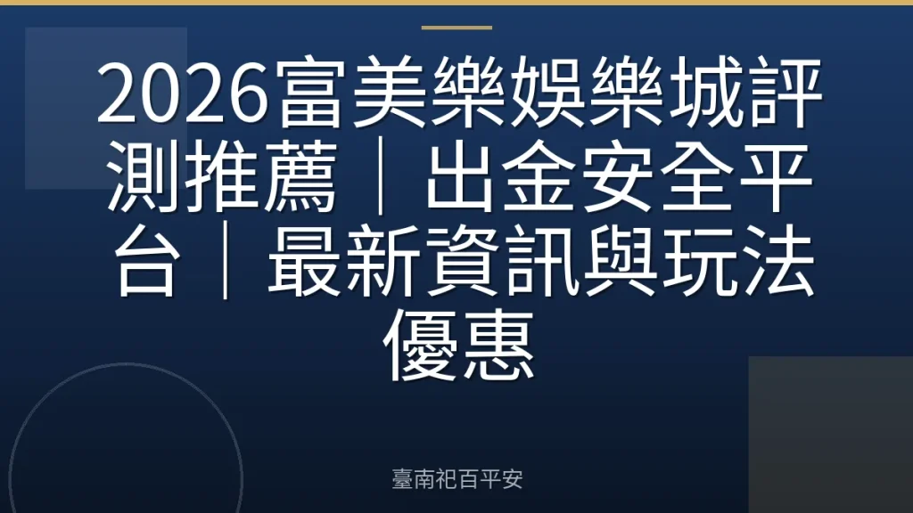 2026富美樂娛樂城評測推薦｜出金安全平台｜最新資訊與玩法優惠