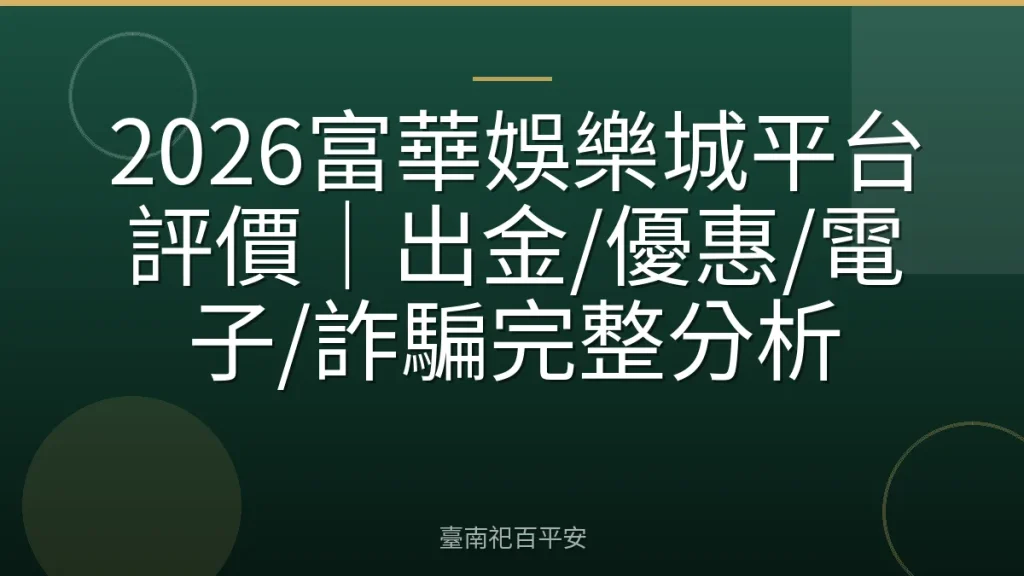 2026富華娛樂城平台評價｜出金/優惠/電子/詐騙完整分析