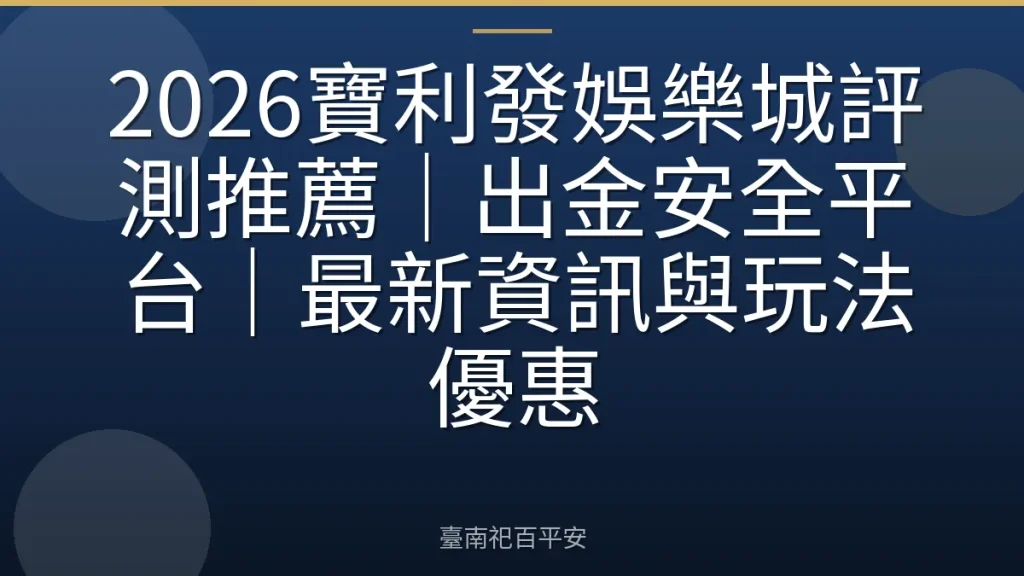 2026寶利發娛樂城評測推薦｜出金安全平台｜最新資訊與玩法優惠