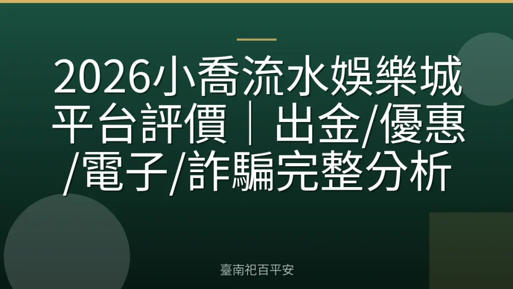 2026小喬流水娛樂城平台評價｜出金/優惠/電子/詐騙完整分析
